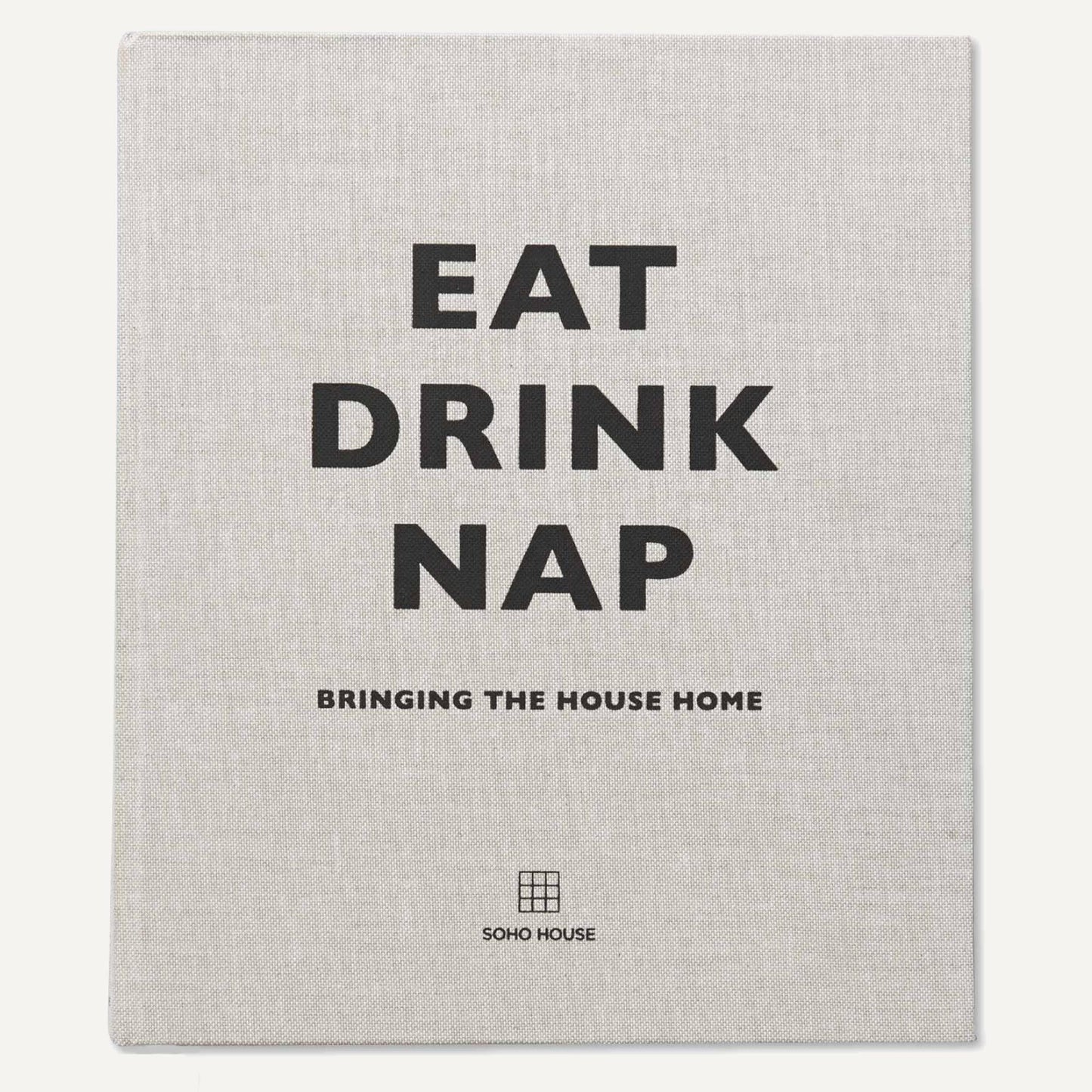 Eat Drink Nap - Bringing The House Home Book by Soho House
