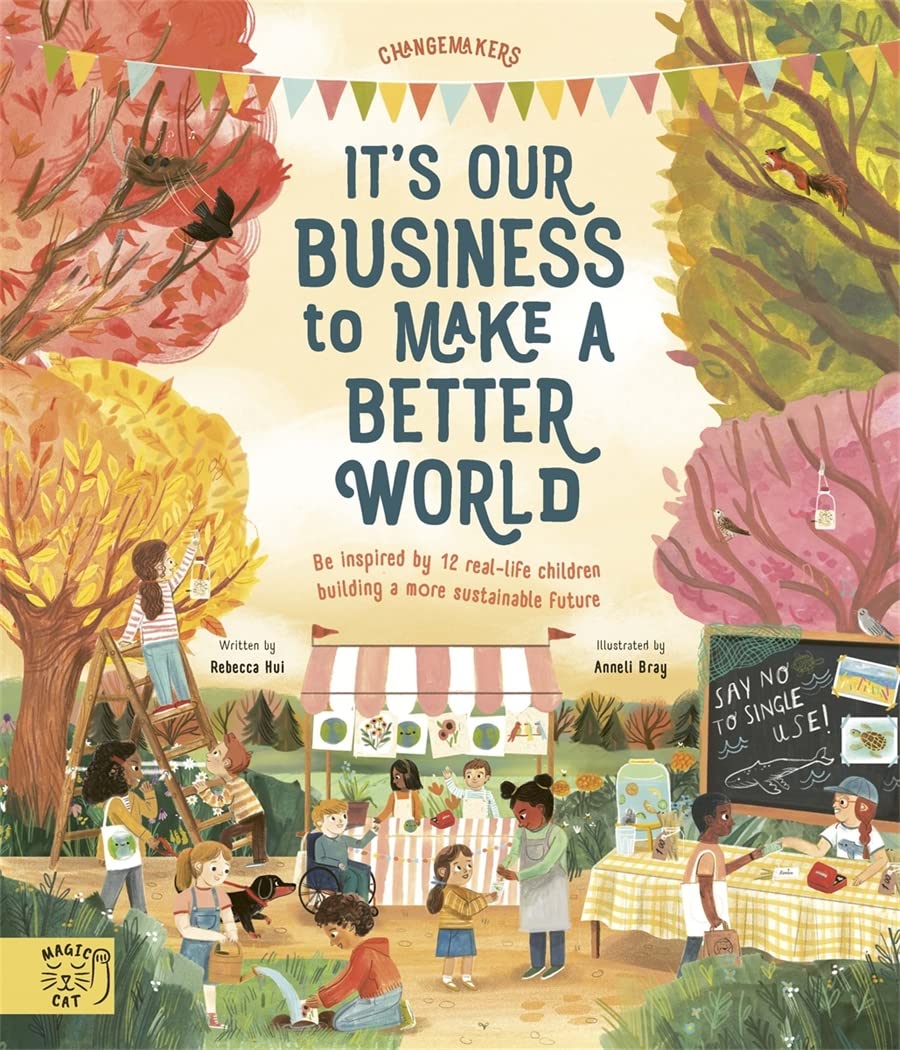 It's our Business to make a Better World: Meet 12 real-life children building a sustainable future (Changemakers) Hardcover