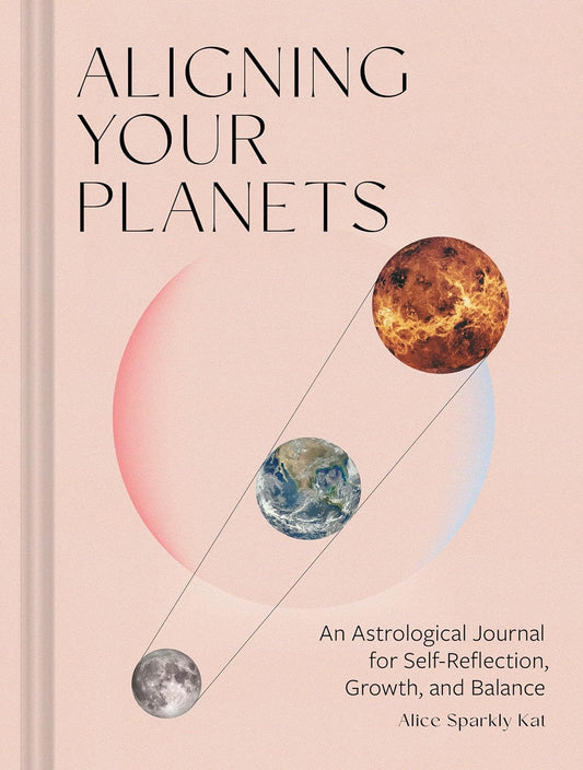 Aligning Your Planets : An Astrological Journal for Self-Reflection, Growth, and Balance