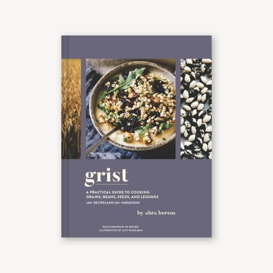 Grist: A Practical Guide to Cooking Grains, Beans, Seeds, and Legumes