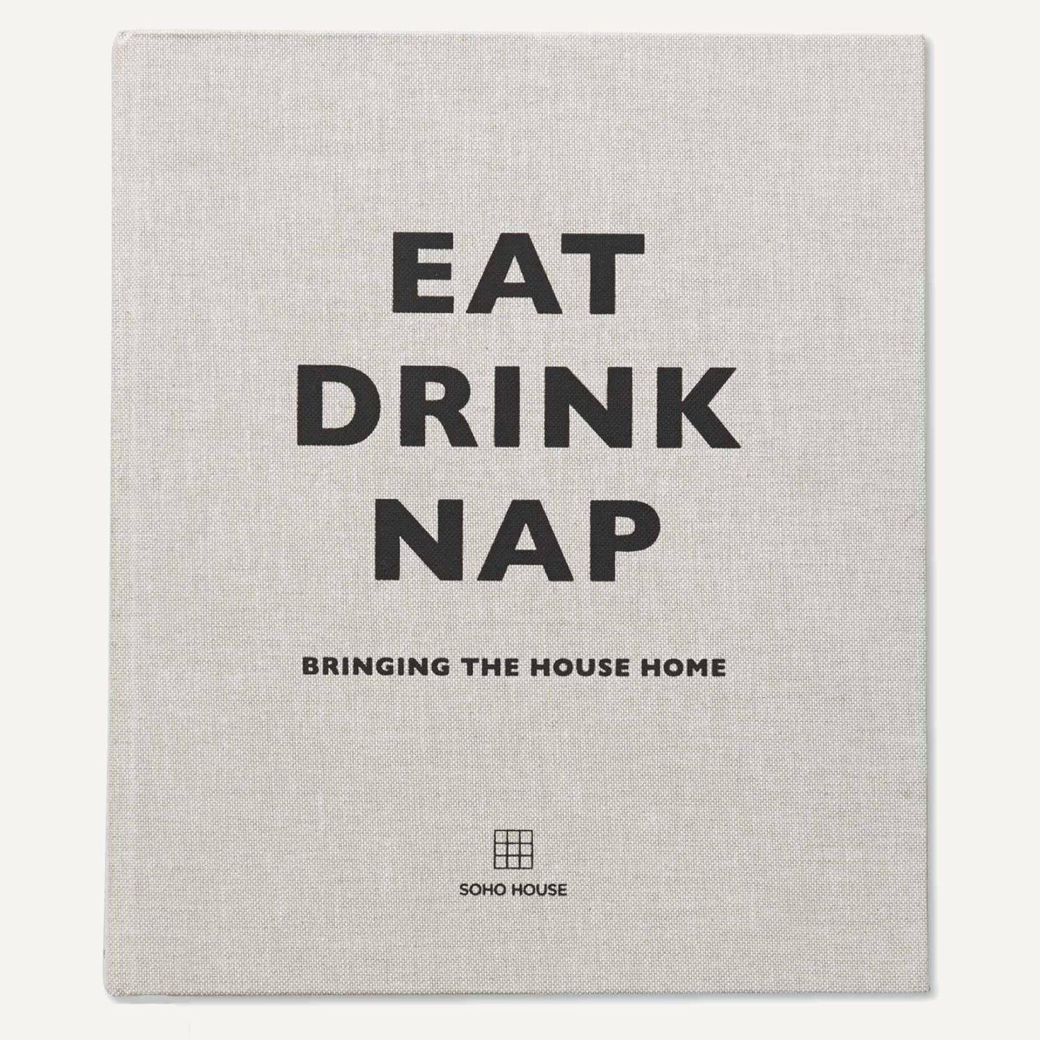 Eat Drink Nap - Bringing The House Home Book by Soho House