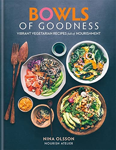 Bowls of Goodness Vibrant Vegetarian Recipes full of Nourishment by Nina Olsson