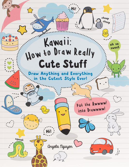  Kawaii: How to Draw Really Cute Stuff: Draw anything and everything in the cutest style ever!